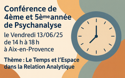 Conférence de 4ème et 5ème année de Psychanalyse le Vendredi 13/06/25 de 14h à 18h à Aix en Provence
